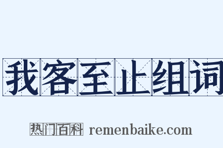 我客至止组词是什么意思的图片